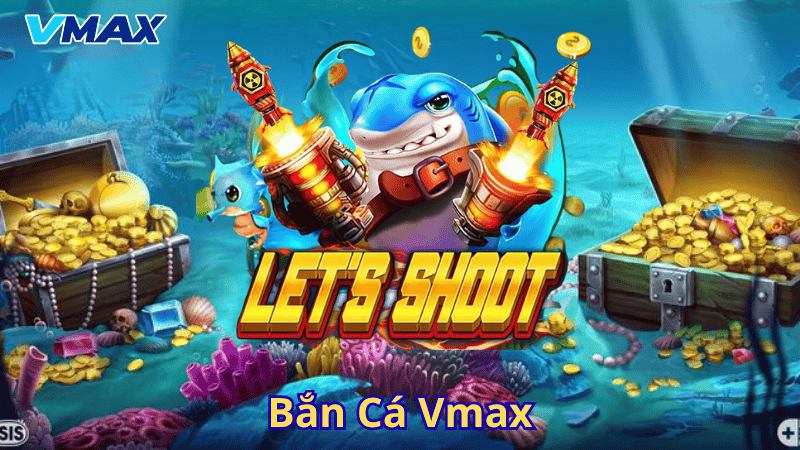 Bắn Cá Vmax – Trải Nghiệm Săn Thưởng Đỉnh Cao Tại Nhà Cái Vmax 1 Bắn cá Vmax