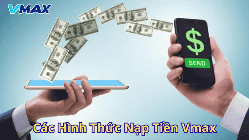 Hướng Dẫn Nạp Tiền Vào Tài Khoản Vmax Nhanh Chóng, An Toàn Và Hiệu Quả 2 Các hình thức nạp tiền Vmax