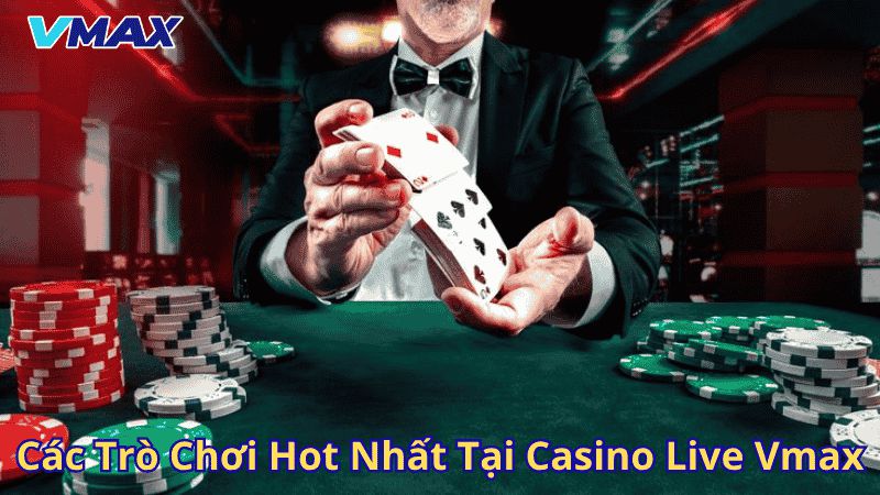 Trải Nghiệm Đỉnh Cao Với Casino Live Vmax – Sòng Bài Trực Tuyến Hàng Đầu 3 Các trò chơi hot nhất tại Casino live Vmax