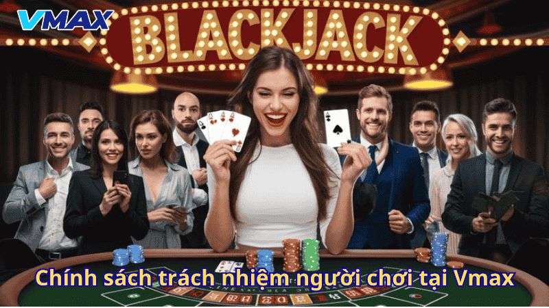 Chơi Có Trách Nhiệm Vmax – Trải Nghiệm Giải Trí An Toàn, Lành Mạnh 2 Chính sách trách nhiệm người chơi tại Vmax