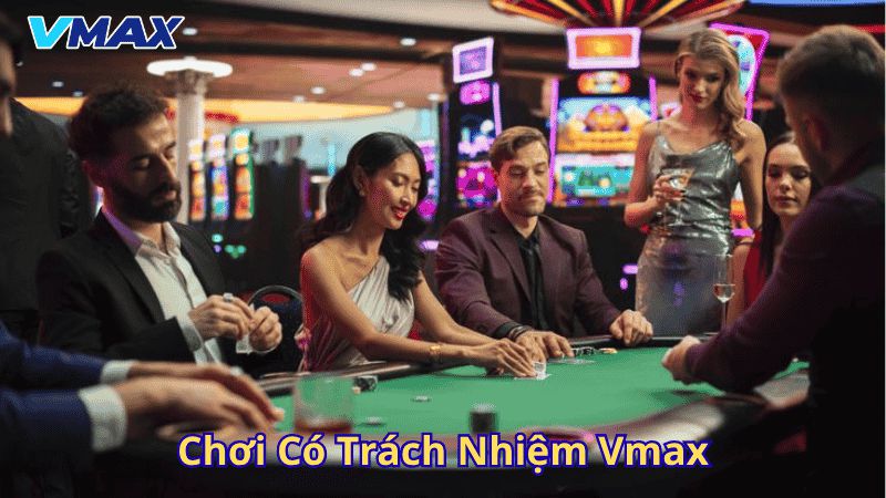 Chơi Có Trách Nhiệm Vmax – Trải Nghiệm Giải Trí An Toàn, Lành Mạnh 1 Chơi có trách nhiệm Vmax