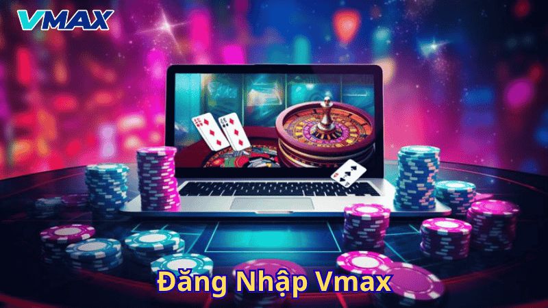 Đăng Nhập Vmax – Cách Truy Cập Nhà Cái Vmax Nhanh Và An Toàn Nhất 1 Đăng nhập Vmax