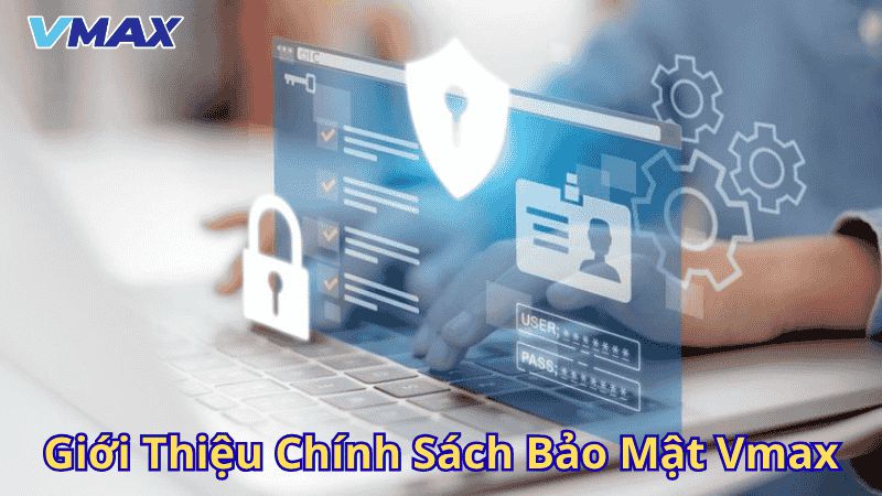 Chính Sách Bảo Mật Vmax: Cam Kết Bảo Vệ Thông Tin Người Chơi 1 Giới thiệu chính sách bảo mật Vmax