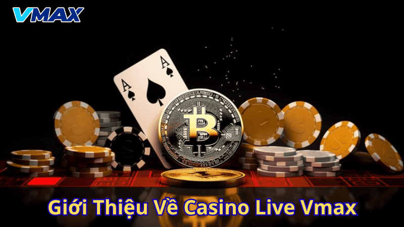 Trải Nghiệm Đỉnh Cao Với Casino Live Vmax – Sòng Bài Trực Tuyến Hàng Đầu 1 Giới thiệu về Casino live Vmax