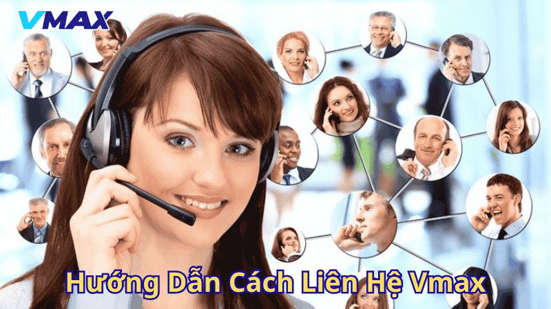 Liên Hệ Vmax – Kết Nối Dễ Dàng, Hỗ Trợ Tận Tâm 3 Hướng dẫn cách liên hệ Vmax