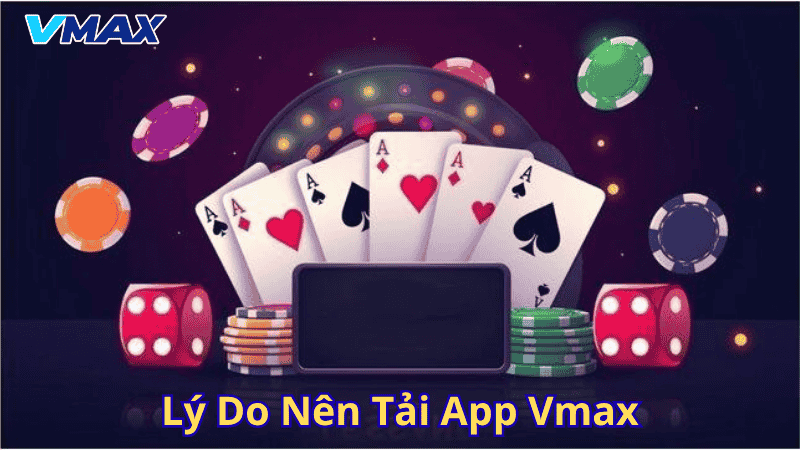 Tải App Vmax – Trải Nghiệm Cá Cược Mượt Mà Trên Mọi Thiết Bị 2 Lý do nên tải App Vmax