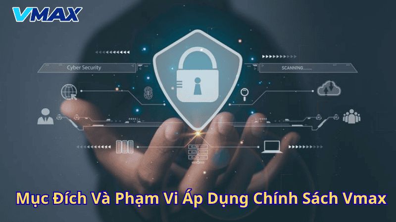 Chính Sách Bảo Mật Vmax: Cam Kết Bảo Vệ Thông Tin Người Chơi 2 Mục đích và phạm vi áp dụng chính sách Vmax