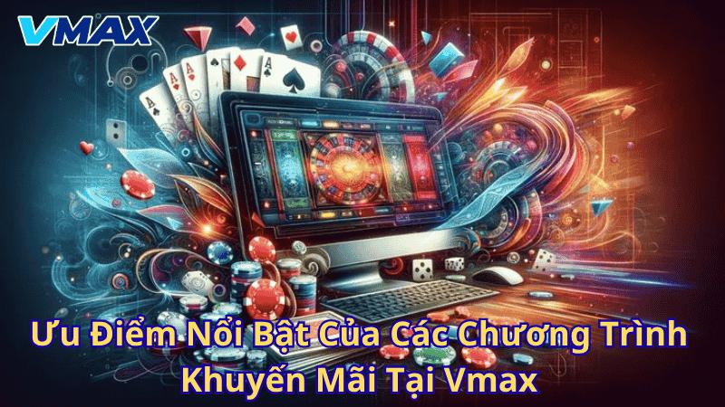 Khuyến Mãi Vmax – Ưu Đãi Cực Đỉnh Từ Nhà Cái Hàng Đầu 3 Ưu điểm nổi bật của các chương trình khuyến mãi tại Vmax