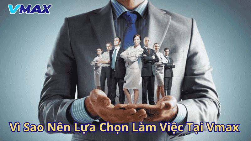 Vmax Tuyển Dụng – Cơ Hội Nghề Nghiệp Hấp Dẫn Trong Thế Giới Giải Trí Trực Tuyến 2 Vì sao nên chọn làm việc tại Vmax
