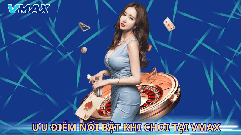 VMAX 3 Ưu điểm nổi bật khi chơi tại Vmax