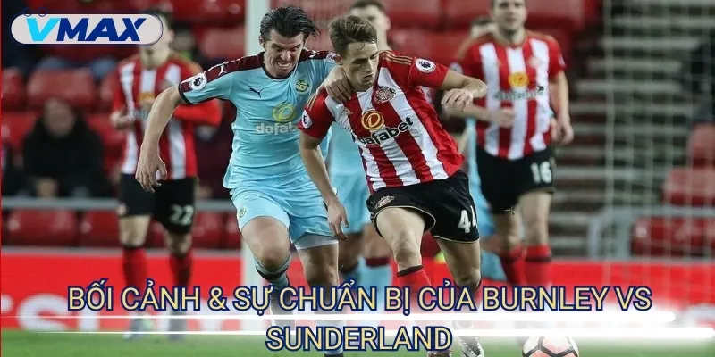 Soi kèo chi tiết Burnley vs Sunderland ngày 23/8/2025 2 chuẩn bị Burnley vs Sunderland